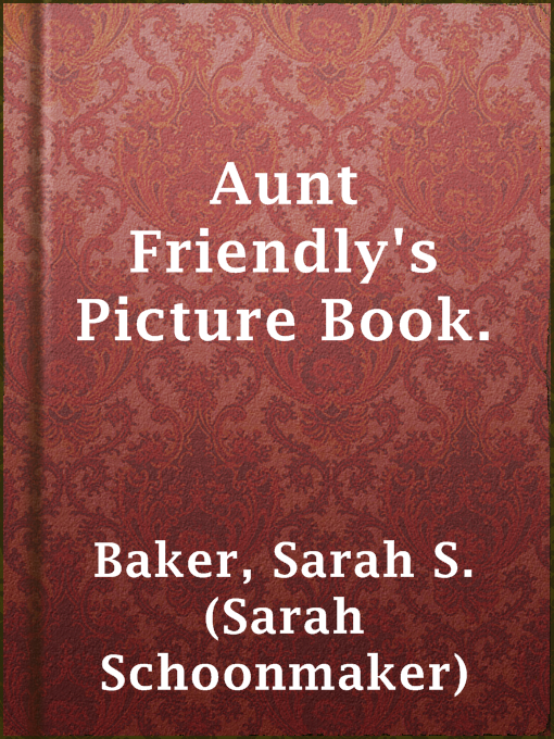 Title details for Aunt Friendly's Picture Book. by Sarah S. (Sarah Schoonmaker) Baker - Available